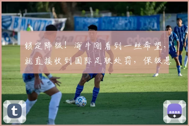 锁定降级！海牛刚看到一丝希望，就直接收到国际足联处罚，保级悬了_赛季_禁令_球迷