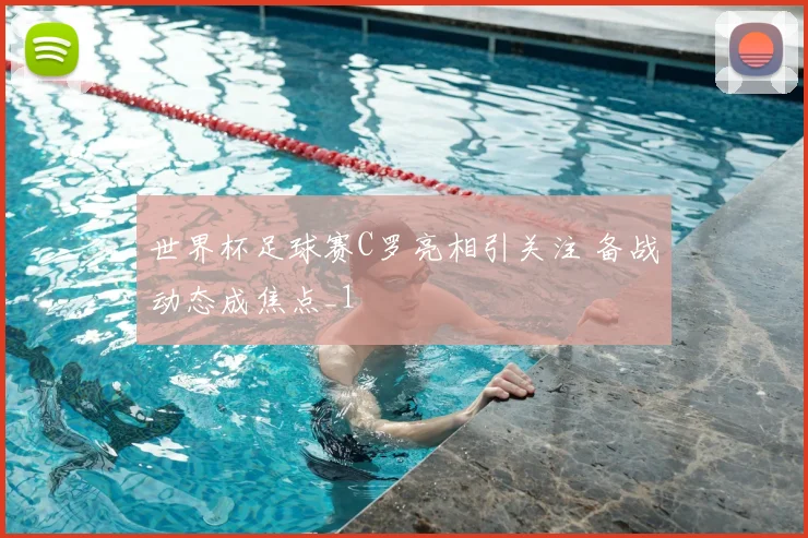 世界杯足球赛C罗亮相引关注 备战动态成焦点_1