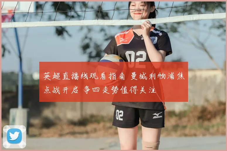 英超直播线观看指南 曼城利物浦焦点战开启 争四走势值得关注