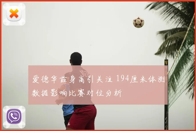 爱德华兹身高引关注 194厘米体测数据影响比赛对位分析
