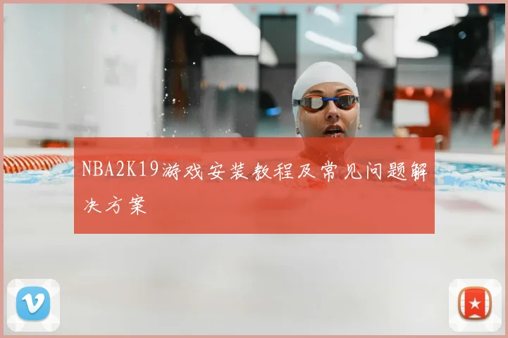 NBA2K19游戏安装教程及常见问题解决方案
