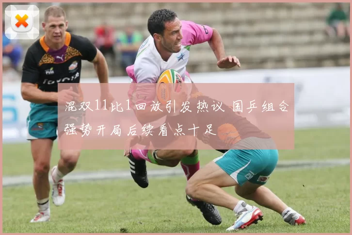 混双11比1回放引发热议 国乒组合强势开局后续看点十足