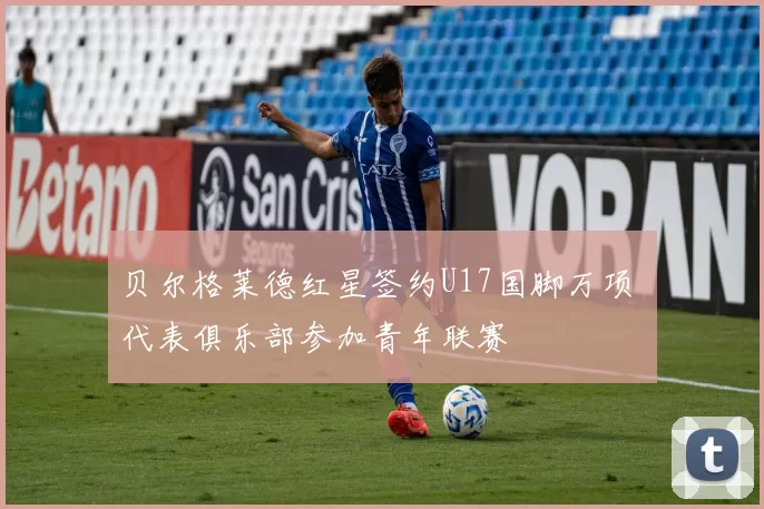贝尔格莱德红星签约U17国脚万项 代表俱乐部参加青年联赛