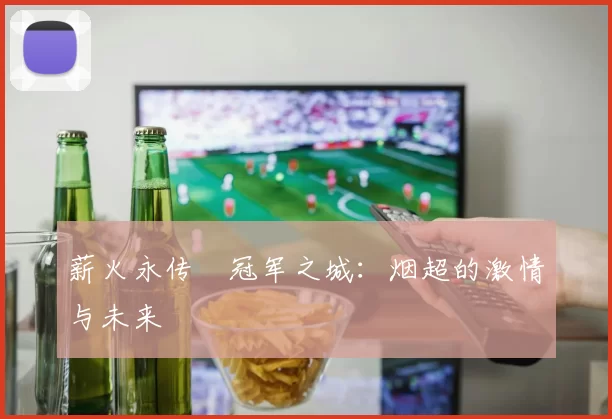 薪火永传•冠军之城：烟超的激情与未来