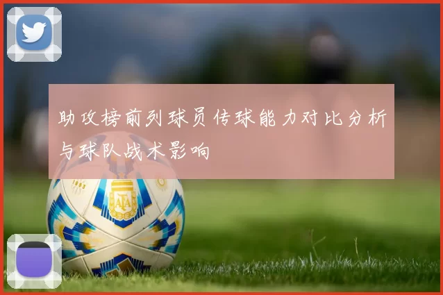 助攻榜前列球员传球能力对比分析与球队战术影响